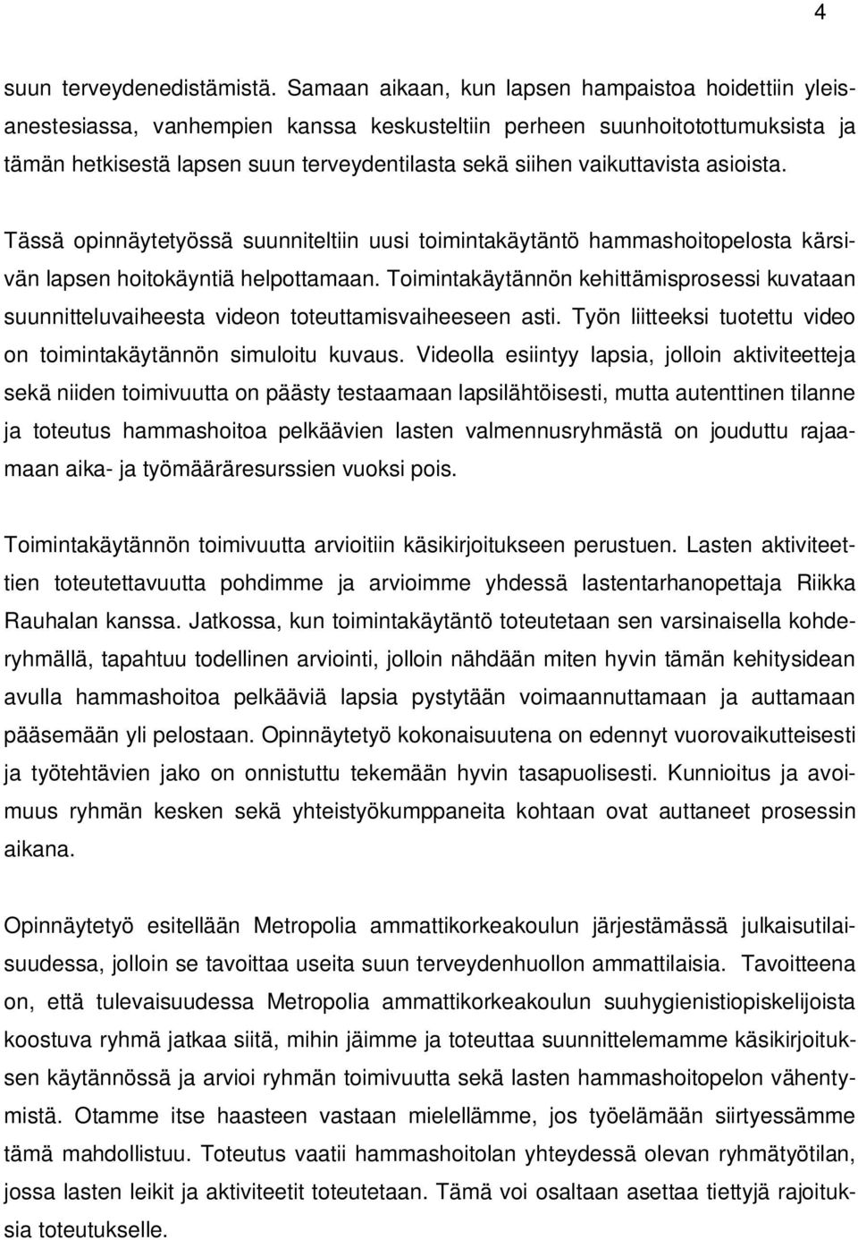vaikuttavista asioista. Tässä opinnäytetyössä suunniteltiin uusi toimintakäytäntö hammashoitopelosta kärsivän lapsen hoitokäyntiä helpottamaan.