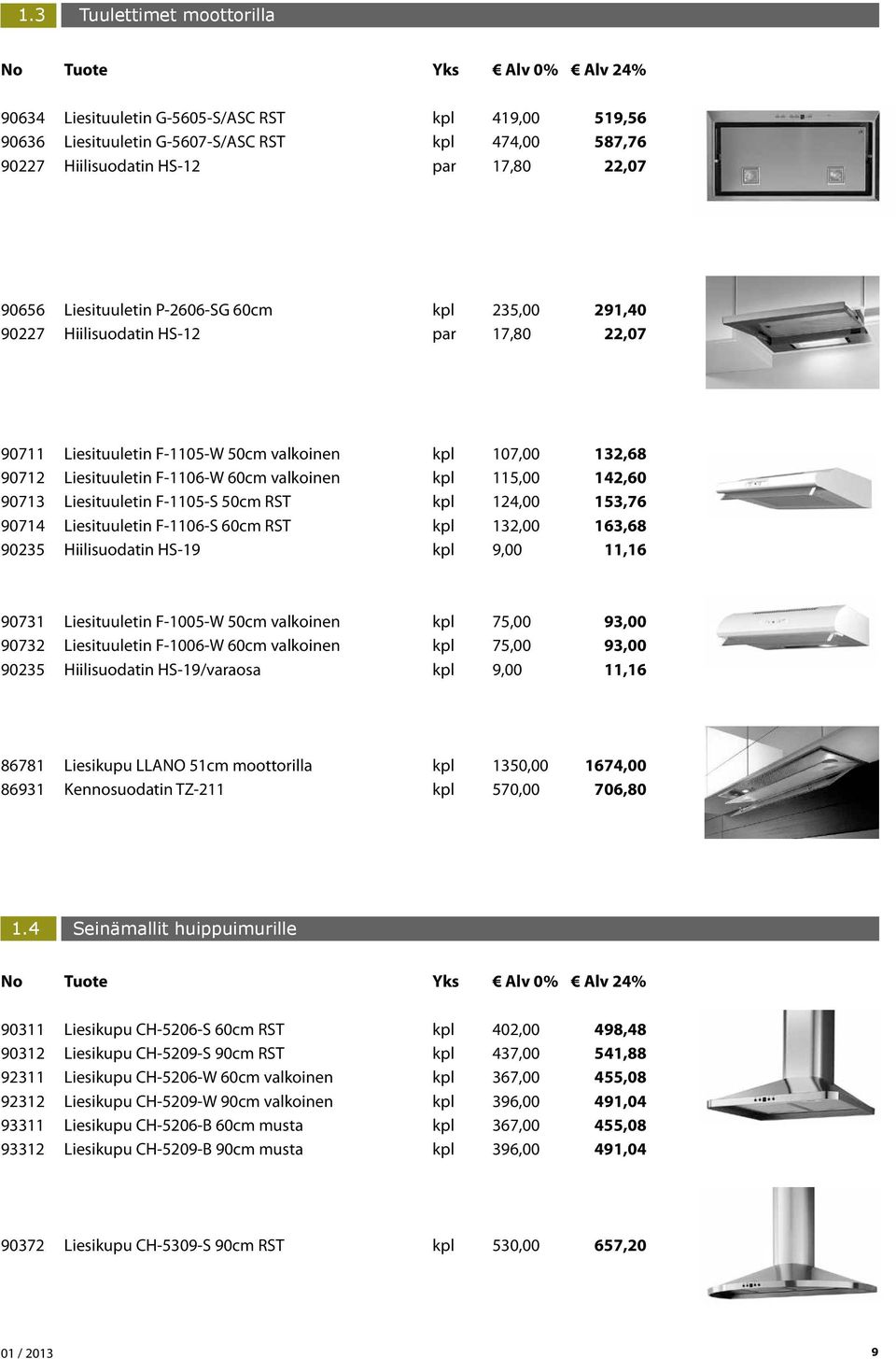 90713 Liesituuletin F-1105-S 50cm RST kpl 124,00 153,76 90714 Liesituuletin F-1106-S 60cm RST kpl 132,00 163,68 90235 Hiilisuodatin HS-19 kpl 9,00 11,16 90731 Liesituuletin F-1005-W 50cm valkoinen