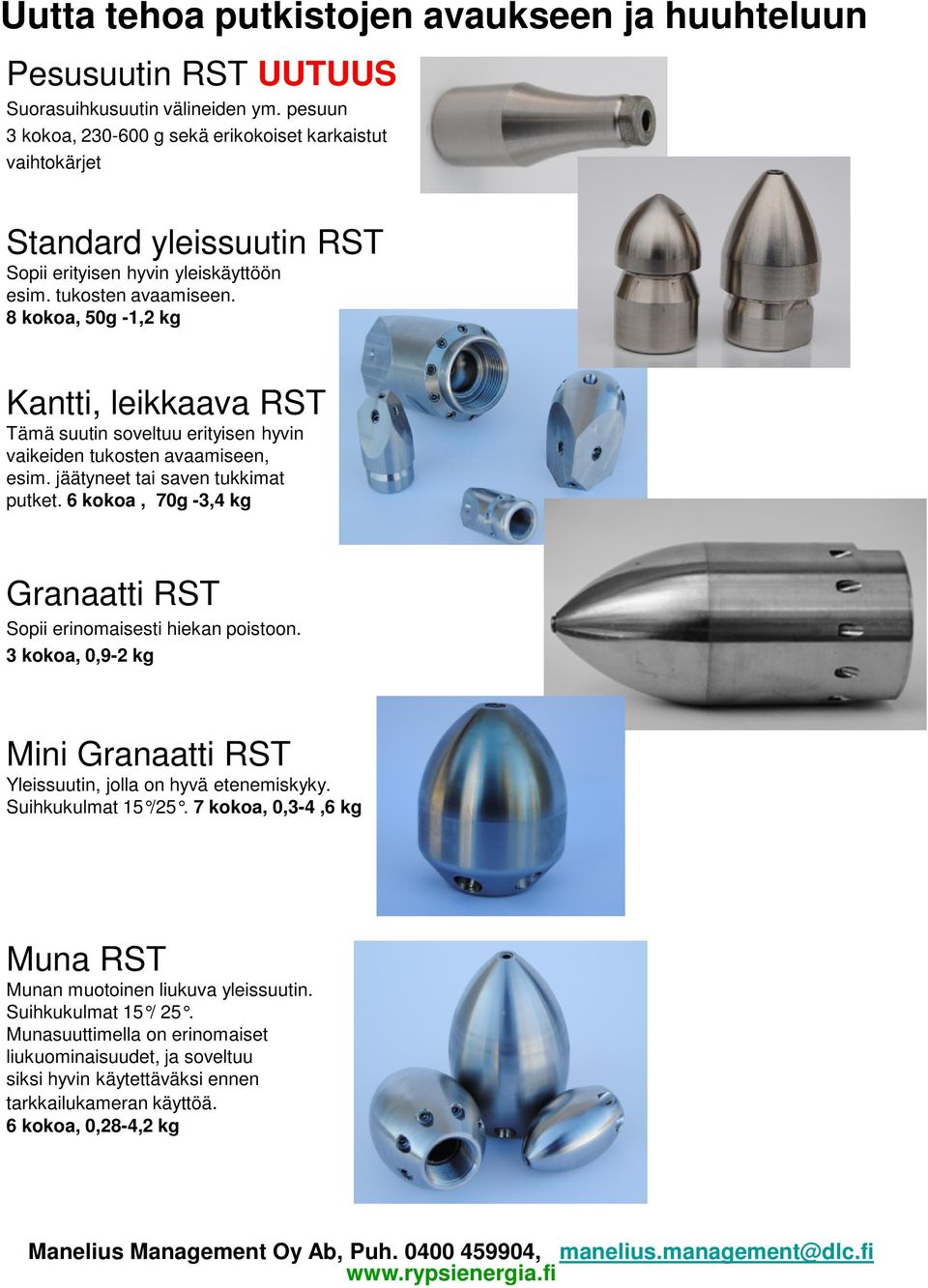 8 kokoa, 50g -1,2 kg Kantti, leikkaava RST Tämä suutin soveltuu erityisen hyvin vaikeiden tukosten avaamiseen, esim. jäätyneet tai saven tukkimat putket.