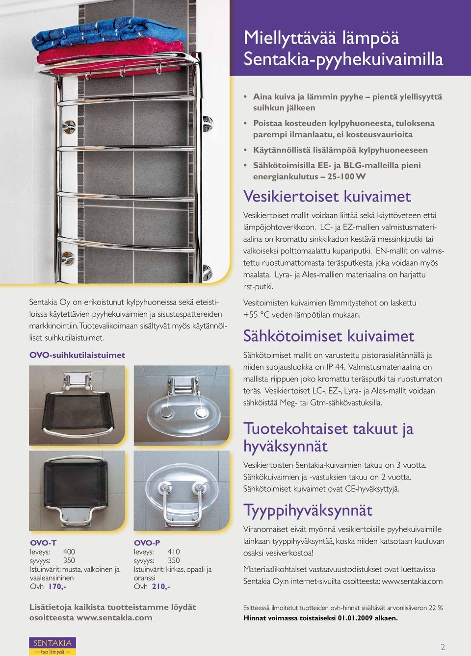 OVO-suihkutilaistuimet Aina kuiva ja lämmin pyyhe pientä ylellisyyttä suihkun jälkeen Poistaa kosteuden kylpyhuoneesta, tuloksena parempi ilmanlaatu, ei kosteusvaurioita Käytännöllistä lisälämpöä