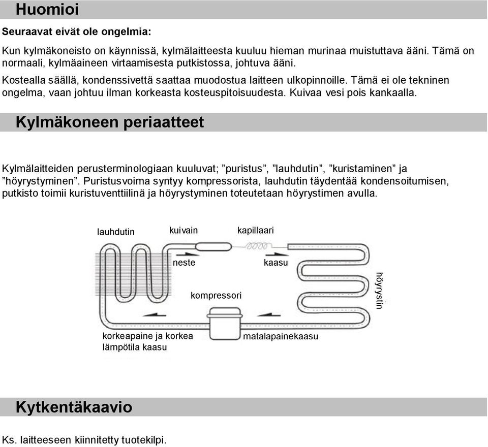 Tämä ei ole tekninen ongelma, vaan johtuu ilman korkeasta kosteuspitoisuudesta. Kuivaa vesi pois kankaalla.