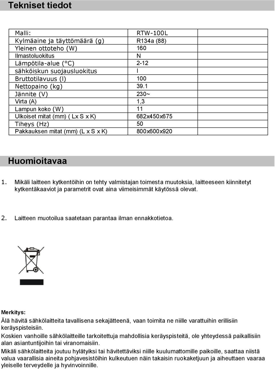 Mikäli laitteen kytkentöihin on tehty valmistajan toimesta muutoksia, laitteeseen kiinnitetyt kytkentäkaaviot ja parametrit ovat aina viimeisimmät käytössä olevat. 2.