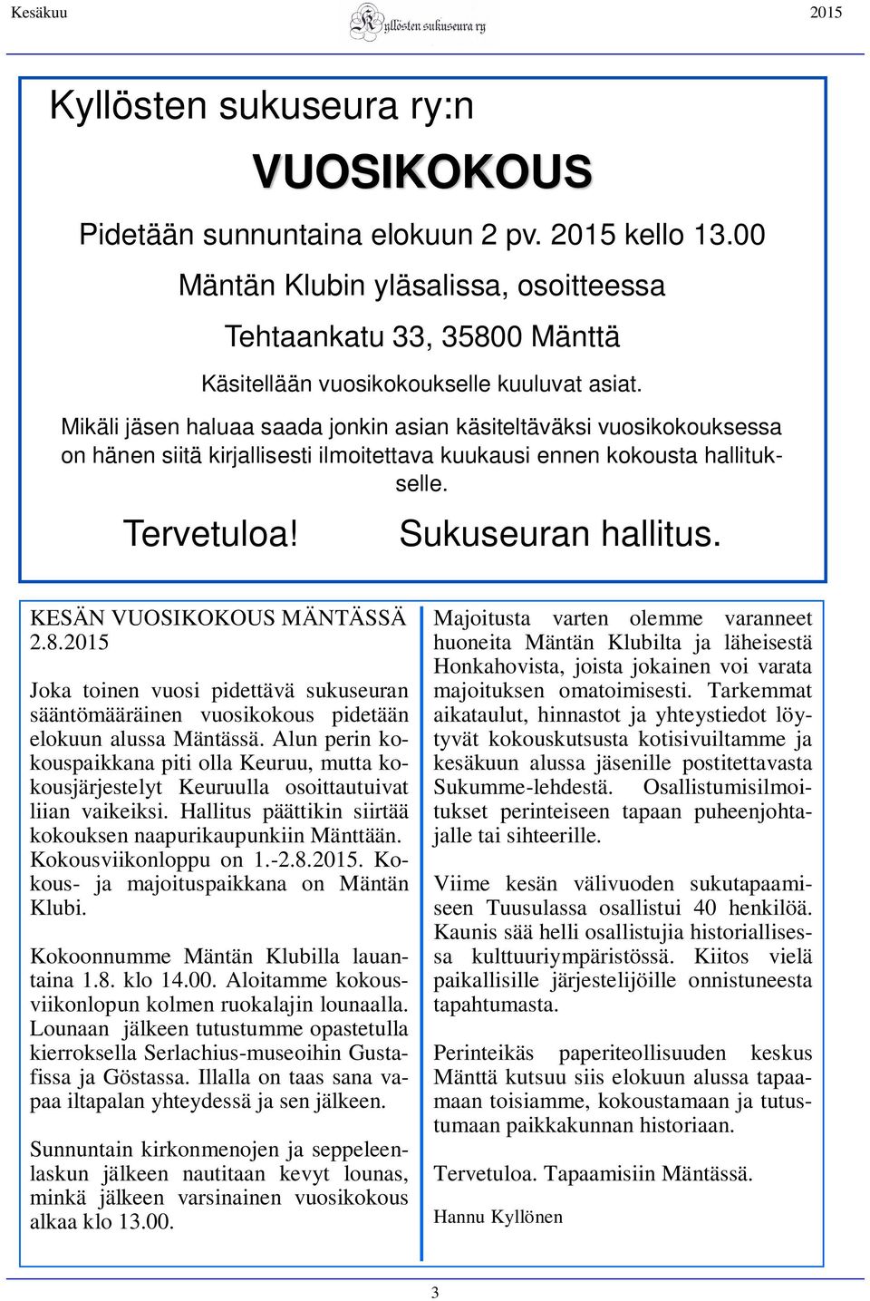 KESÄN VUOSIKOKOUS MÄNTÄSSÄ 2.8.2015 Joka toinen vuosi pidettävä sukuseuran sääntömääräinen vuosikokous pidetään elokuun alussa Mäntässä.