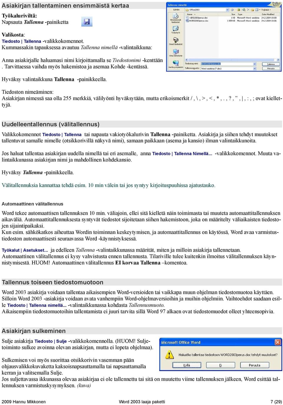 Tarvittaessa vaihda myös hakemistoa ja asemaa Kohde -kentässä. Hyväksy valintaikkuna Tallenna -painikkeella.