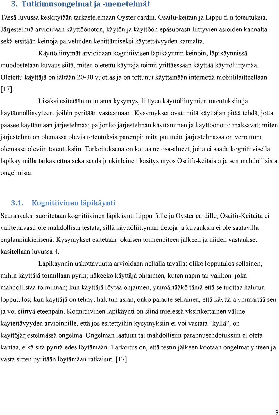 Käyttöliittymät arvioidaan kognitiivisen läpikäynnin keinoin, läpikäynnissä muodostetaan kuvaus siitä, miten oletettu käyttäjä toimii yrittäessään käyttää käyttöliittymää.