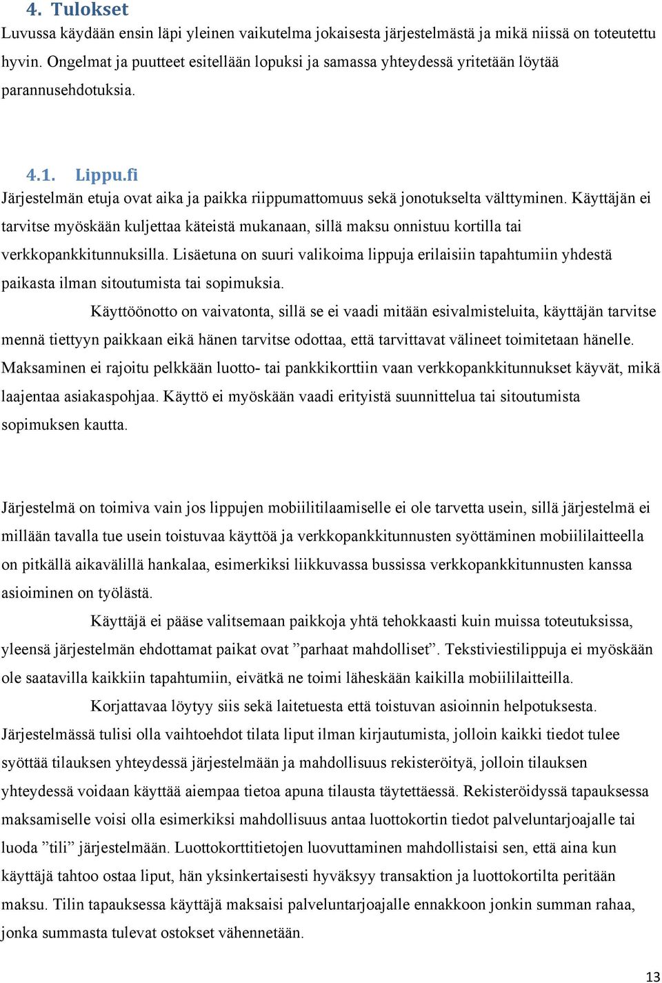 Käyttäjän ei tarvitse myöskään kuljettaa käteistä mukanaan, sillä maksu onnistuu kortilla tai verkkopankkitunnuksilla.