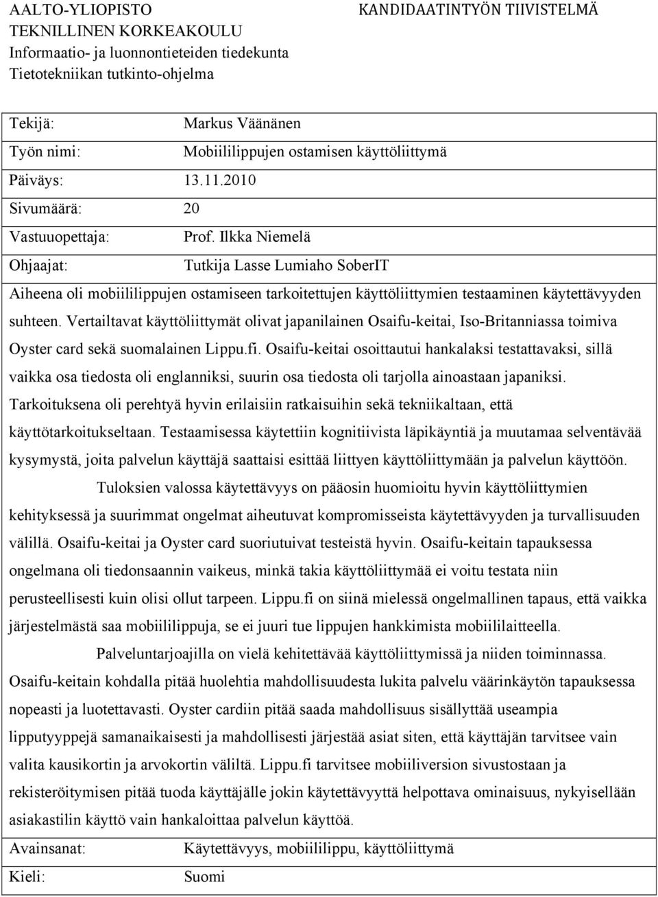 Ilkka Niemelä Ohjaajat: Tutkija Lasse Lumiaho SoberIT Aiheena oli mobiililippujen ostamiseen tarkoitettujen käyttöliittymien testaaminen käytettävyyden suhteen.