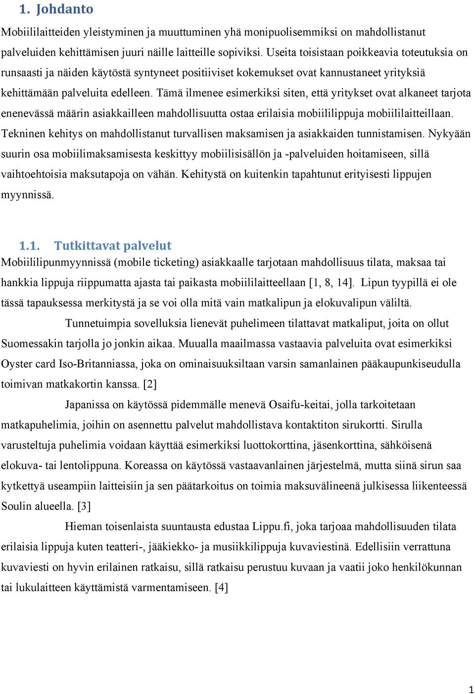 Tämä ilmenee esimerkiksi siten, että yritykset ovat alkaneet tarjota enenevässä määrin asiakkailleen mahdollisuutta ostaa erilaisia mobiililippuja mobiililaitteillaan.