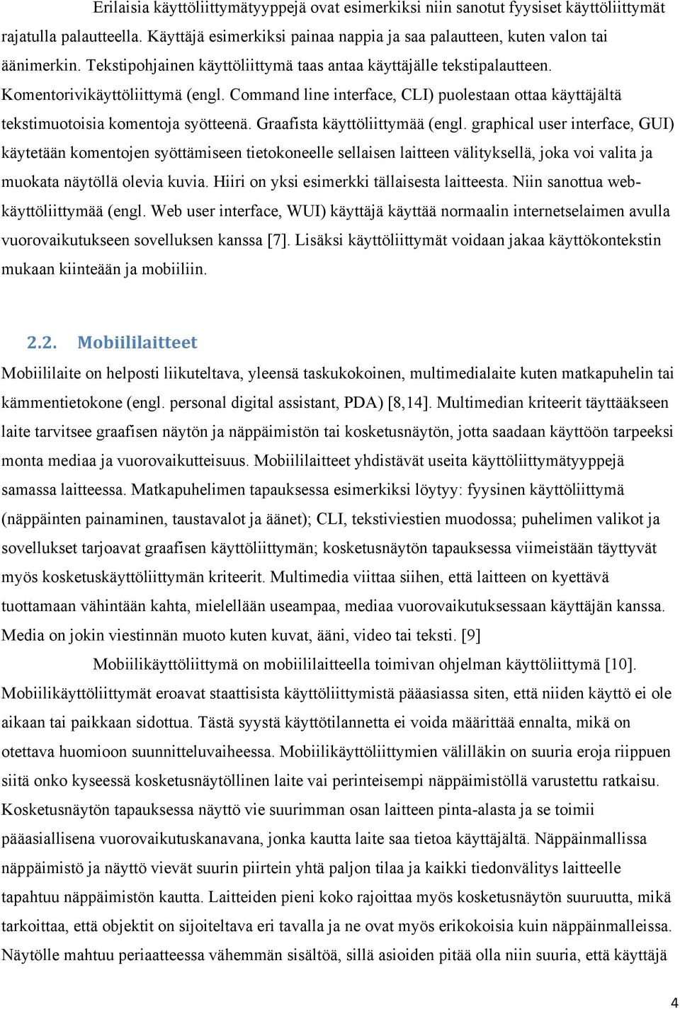 Graafista käyttöliittymää (engl. graphical user interface, GUI) käytetään komentojen syöttämiseen tietokoneelle sellaisen laitteen välityksellä, joka voi valita ja muokata näytöllä olevia kuvia.