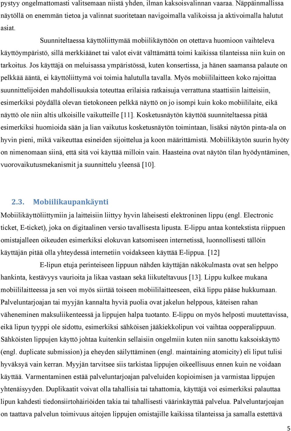 Jos käyttäjä on meluisassa ympäristössä, kuten konsertissa, ja hänen saamansa palaute on pelkkää ääntä, ei käyttöliittymä voi toimia halutulla tavalla.