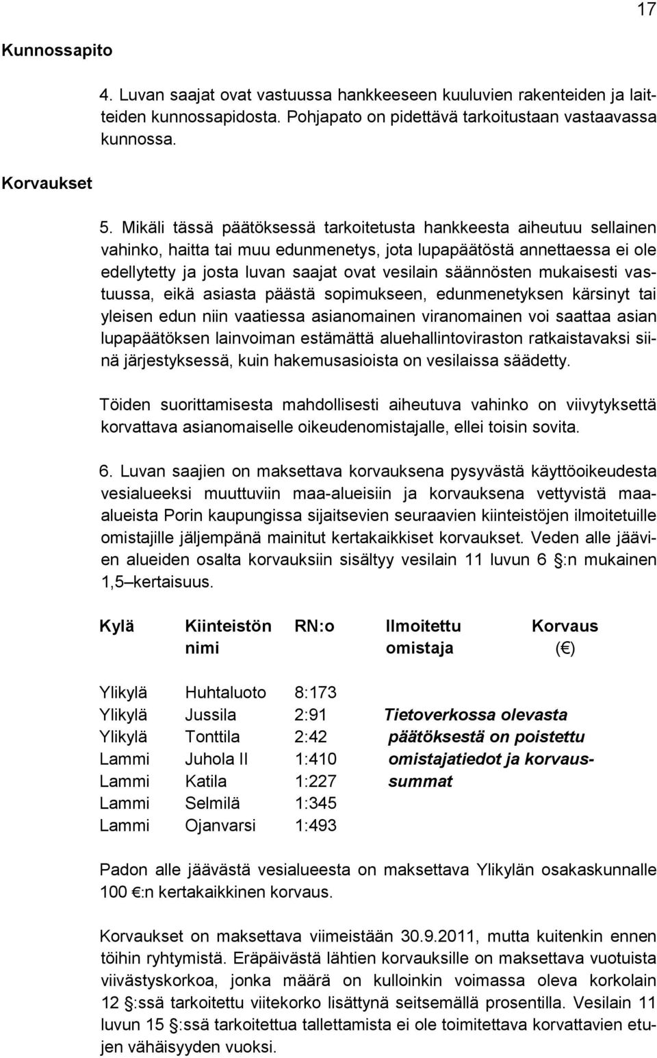 säännösten mukaisesti vastuussa, eikä asiasta päästä sopimukseen, edunmenetyksen kärsinyt tai yleisen edun niin vaatiessa asianomainen viranomainen voi saattaa asian lupapäätöksen lainvoiman