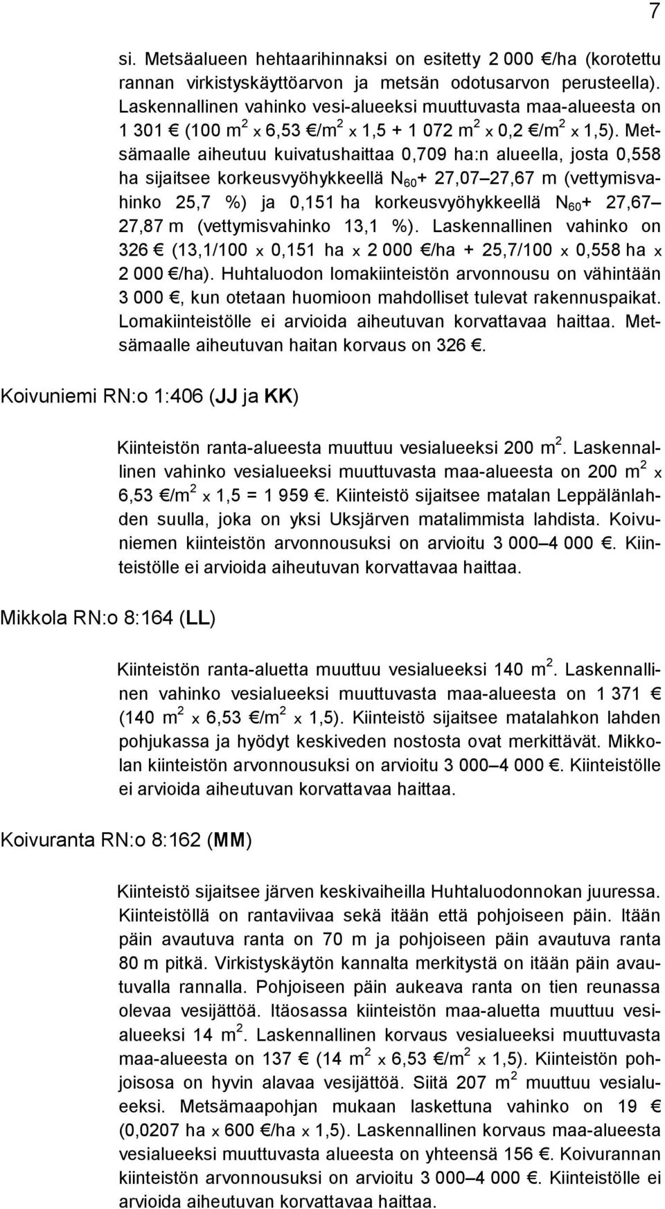 Metsämaalle aiheutuu kuivatushaittaa 0,709 ha:n alueella, josta 0,558 ha sijaitsee korkeusvyöhykkeellä N 60 + 27,07 27,67 m (vettymisvahinko 25,7 %) ja 0,151 ha korkeusvyöhykkeellä N 60 + 27,67 27,87