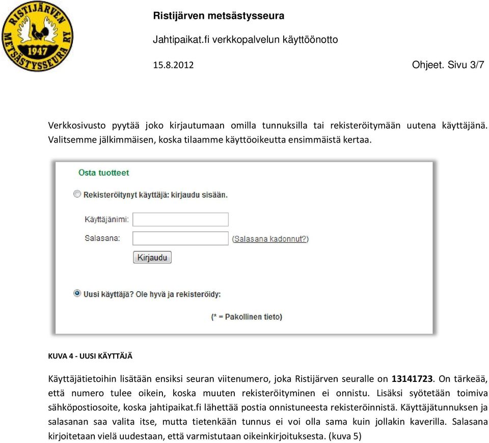 KUVA 4 - UUSI KÄYTTÄJÄ Käyttäjätietoihin lisätään ensiksi seuran viitenumero, joka Ristijärven seuralle on 13141723.