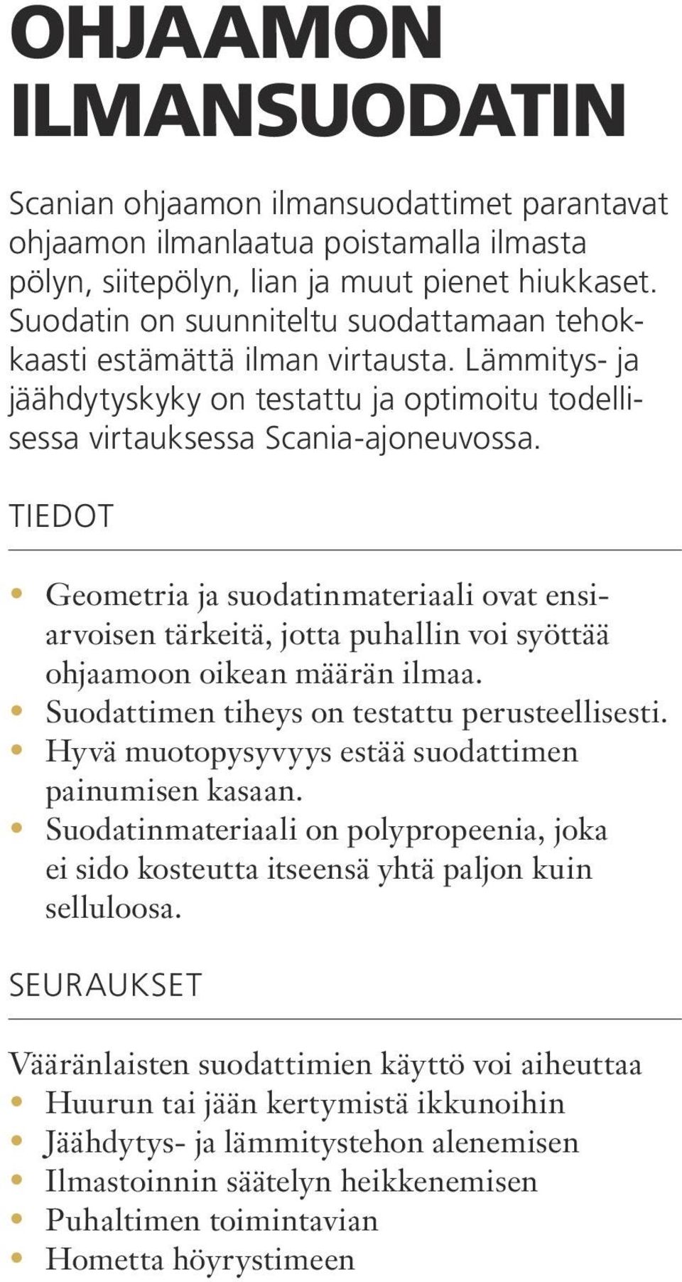 TIEDOT Geometria ja suodatinmateriaali ovat ensiarvoisen tärkeitä, jotta puhallin voi syöttää ohjaamoon oikean määrän ilmaa. Suodattimen tiheys on testattu perusteellisesti.