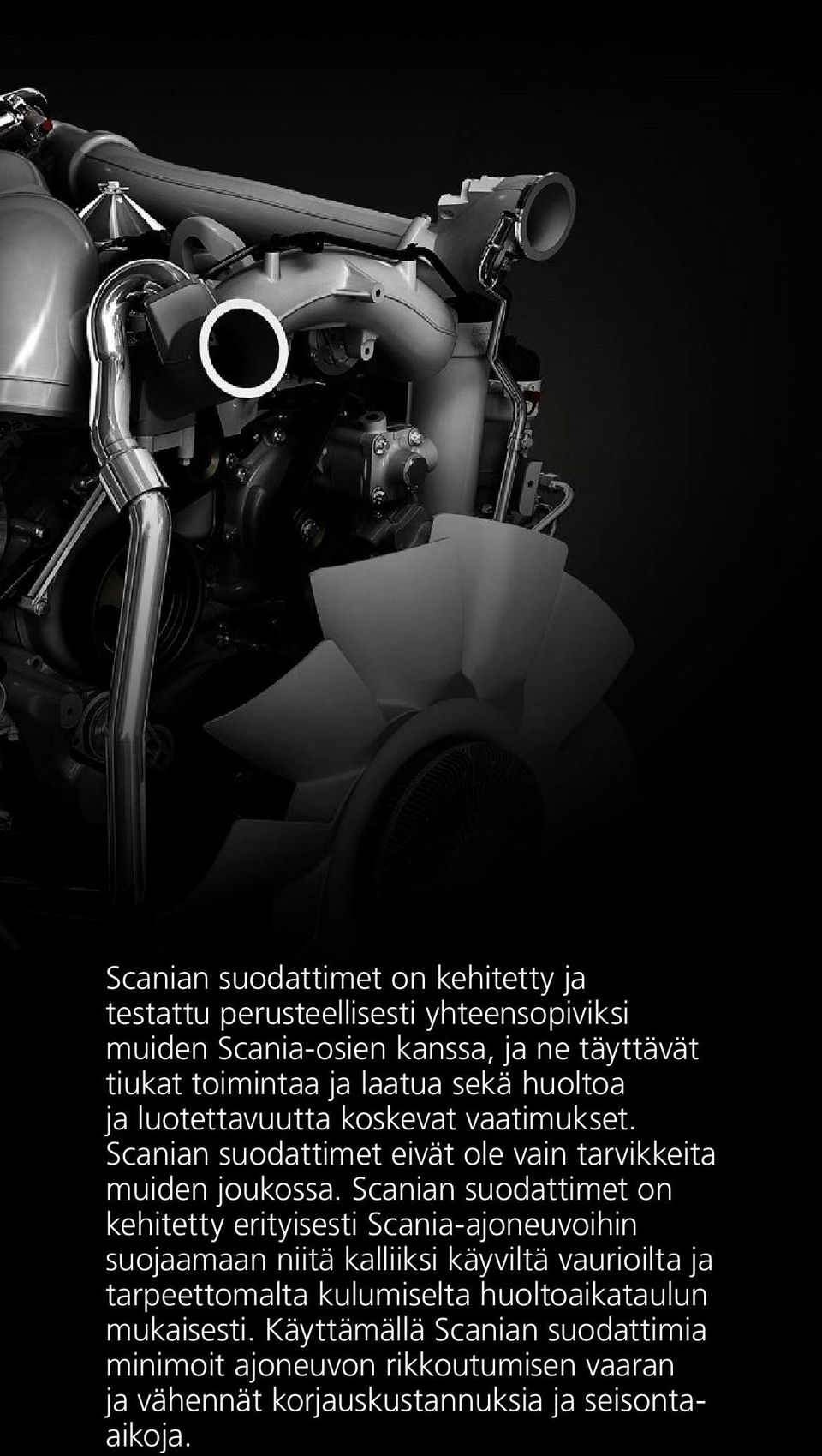 Scanian suodattimet on kehitetty erityisesti Scania-ajoneuvoihin suojaamaan niitä kalliiksi käyviltä vaurioilta ja tarpeettomalta