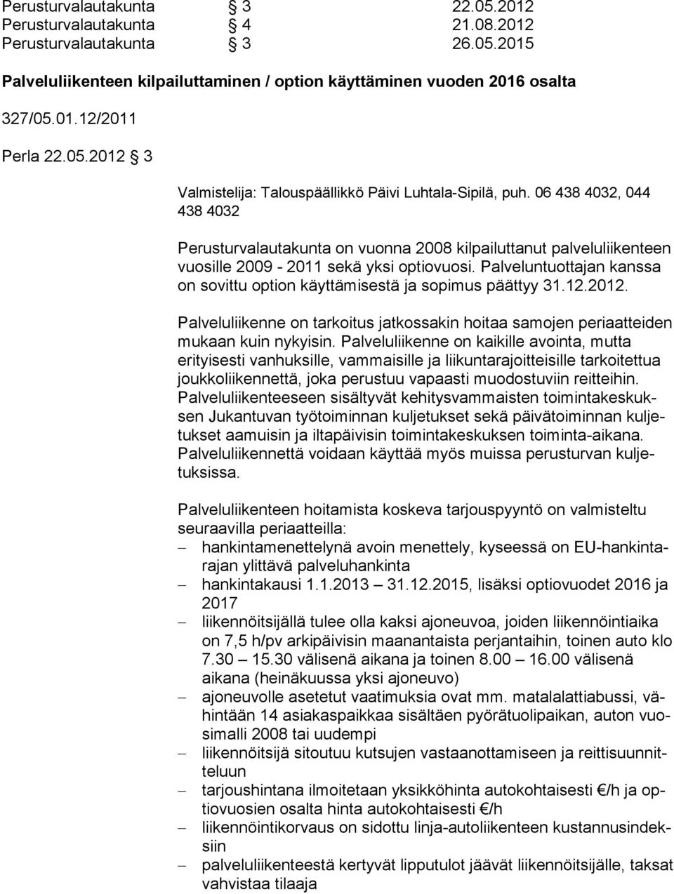 06 438 4032, 044 438 4032 Perusturvalautakunta on vuonna 2008 kilpailuttanut palveluliiken teen vuosille 2009-2011 sekä yksi optiovuosi.