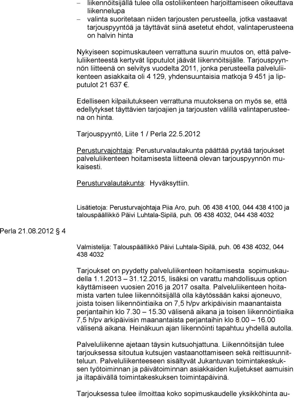 Tarjouspyynnön liitteenä on selvitys vuodelta 2011, jonka perusteella palveluliikenteen asiakkaita oli 4 129, yhdensuuntaisia matkoja 9 451 ja lipputulot 21 637.
