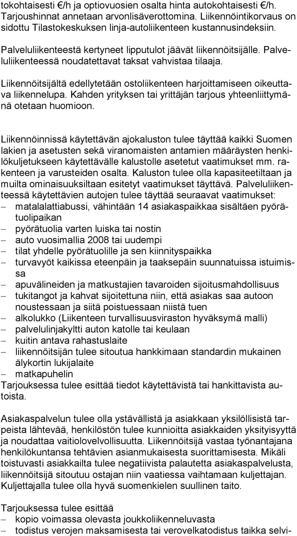 Liikennöitsijältä edellytetään ostoliikenteen harjoittamiseen oikeuttava liikennelupa. Kahden yrityksen tai yrittäjän tarjous yhteenliittymänä otetaan huomioon.