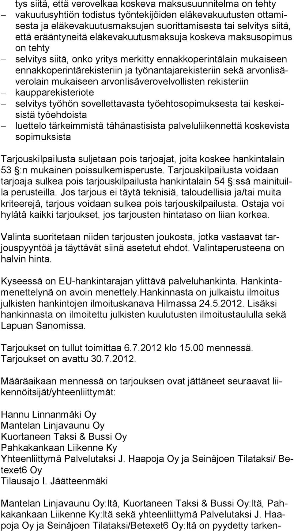 arvonlisäverolain mukaiseen arvonlisäverovelvollisten rekisteriin kaupparekisteriote selvitys työhön sovellettavasta työehtosopimuksesta tai keskeisistä työehdoista luettelo tärkeimmistä