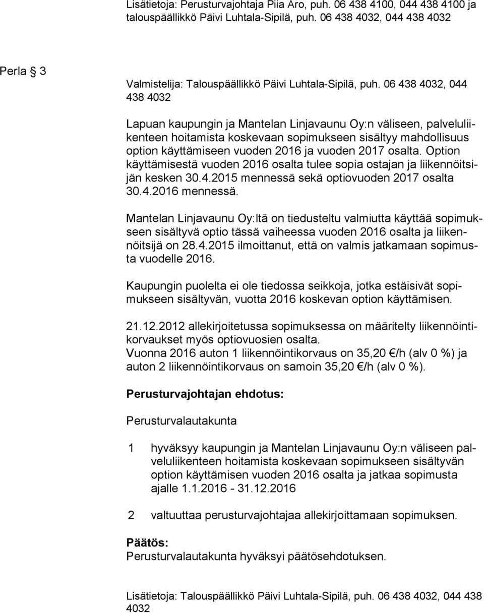 06 438 4032, 044 438 4032 Lapuan kaupungin ja Mantelan Linjavaunu Oy:n väliseen, pal ve lu liiken teen hoitamista koskevaan sopimukseen sisältyy mahdollisuus op tion käyttämiseen vuoden 2016 ja