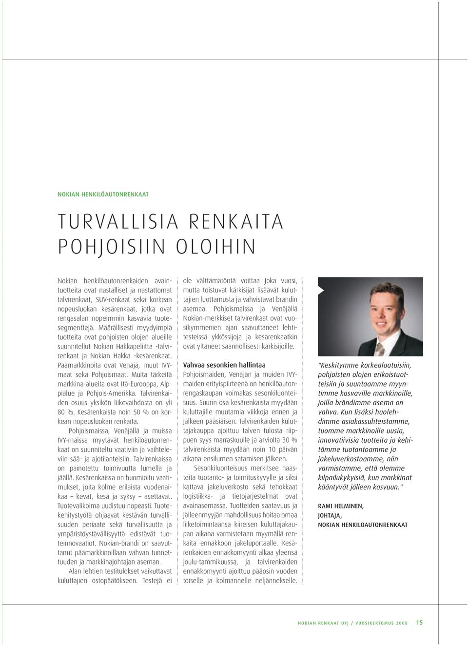 Määrällisesti myydyimpiä tuotteita ovat pohjoisten olojen alueille suunnitellut Nokian Hakkapeliitta -talvirenkaat ja Nokian Hakka -kesärenkaat.