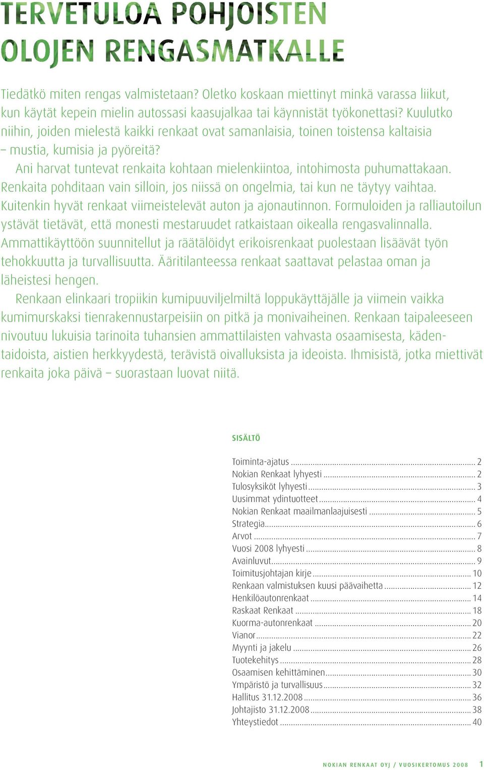 Renkaita pohditaan vain silloin, jos niissä on ongelmia, tai kun ne täytyy vaihtaa. Kuitenkin hyvät renkaat viimeistelevät auton ja ajonautinnon.