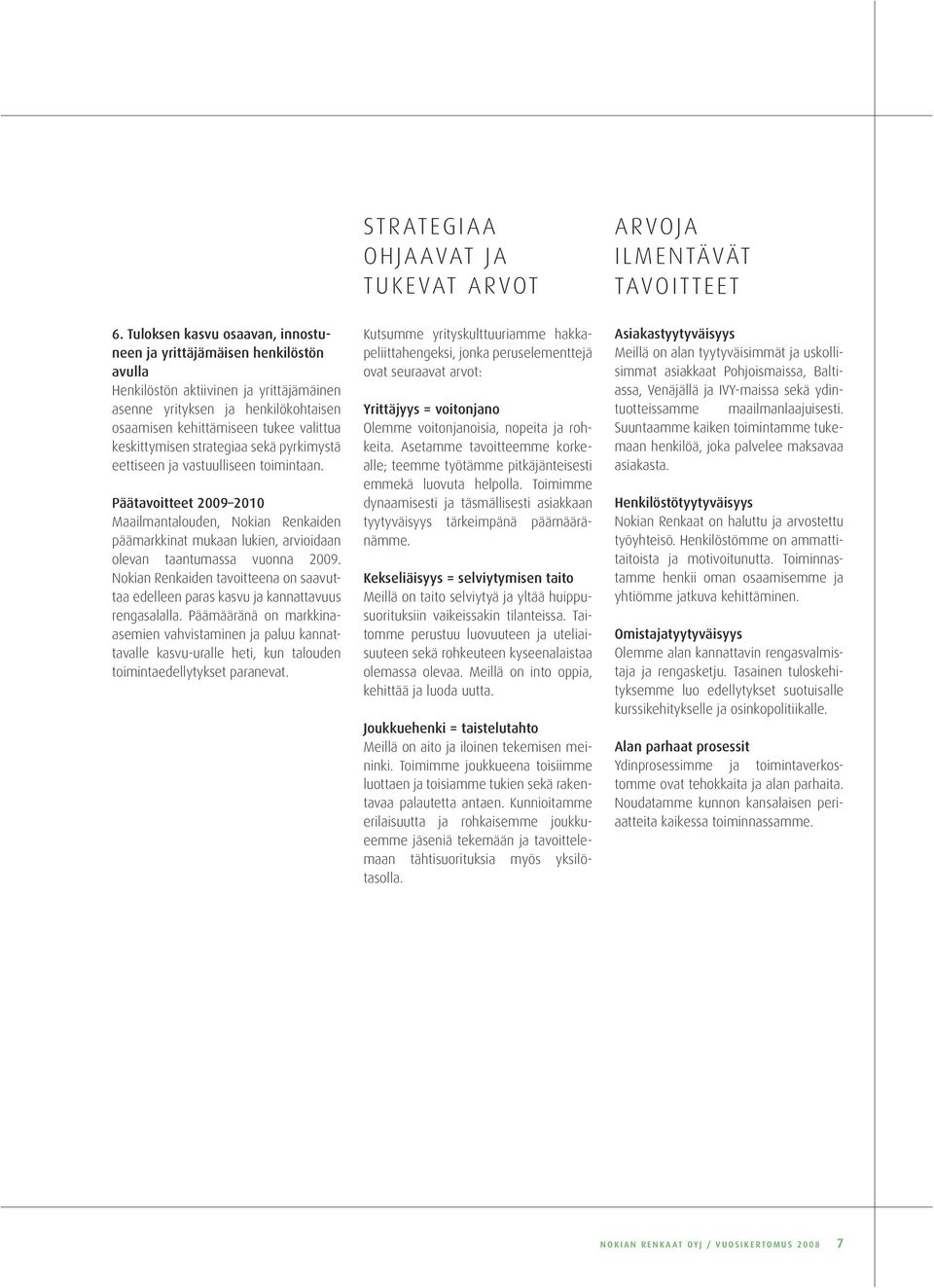 keskittymisen strategiaa sekä pyrkimystä eettiseen ja vastuulliseen toimintaan.