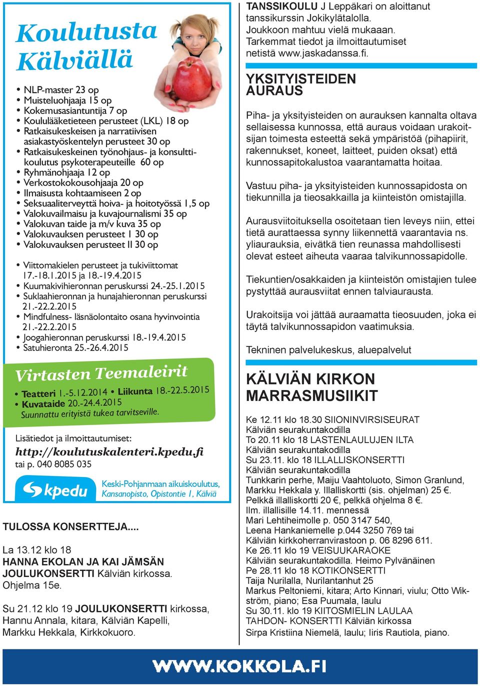 op Valokuvailmaisu ja kuvajournalismi 35 op Valokuvan taide ja m/v kuva 35 op Valokuvauksen perusteet 1 30 op Valokuvauksen perusteet II 30 op Viittomakielen perusteet ja tukiviittomat 17.-18.1.2015 ja 18.