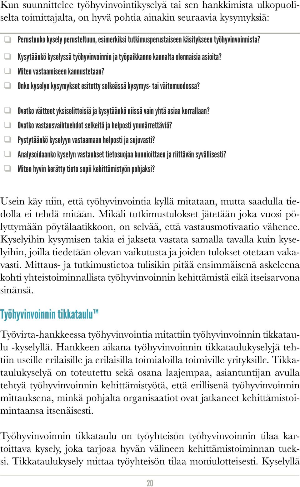 Onko kyselyn kysymykset esitetty selkeässä kysymys- tai väitemuodossa? Ovatko väitteet yksiselitteisiä ja kysytäänkö niissä vain yhtä asiaa kerrallaan?