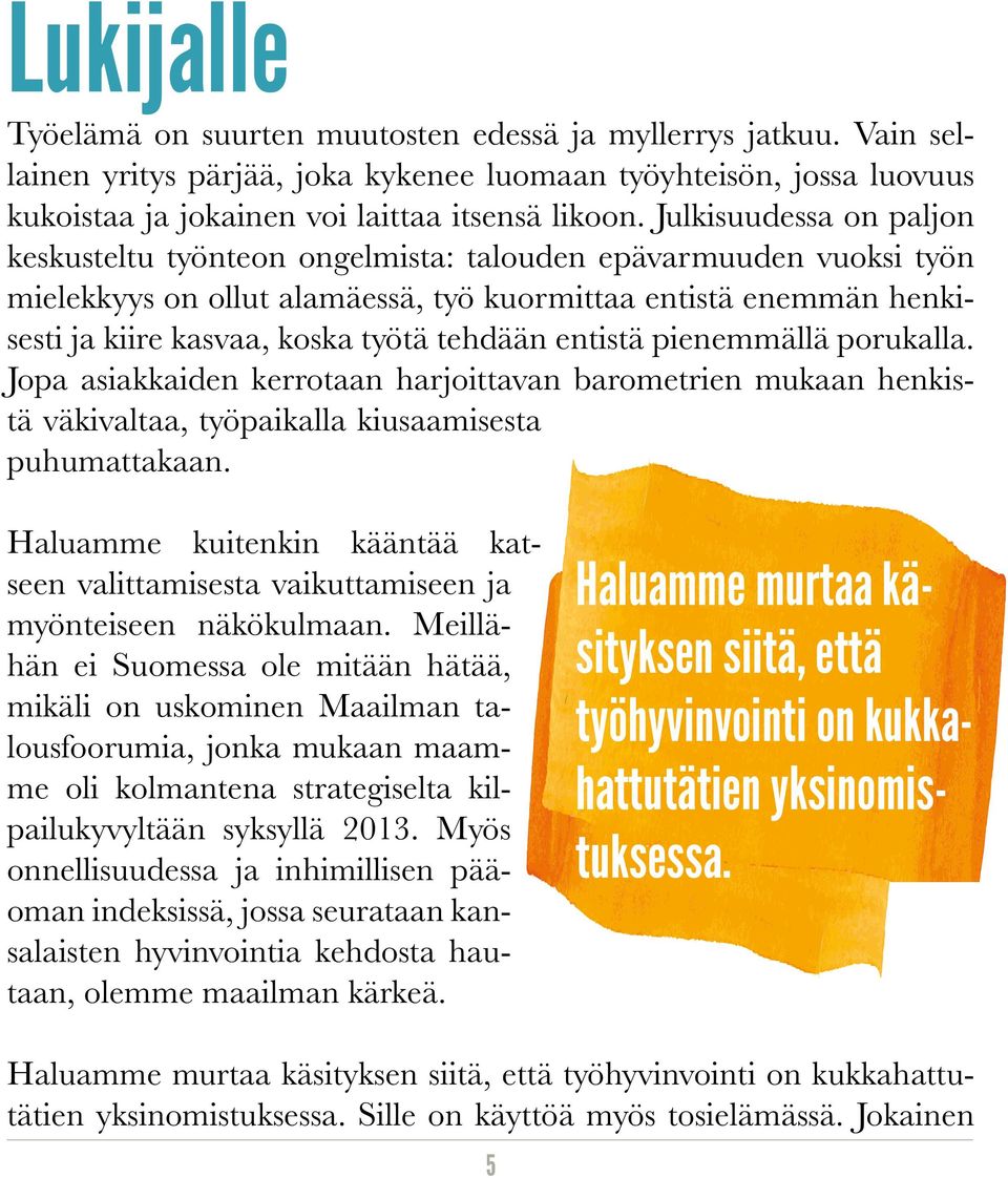 tehdään entistä pienemmällä porukalla. Jopa asiakkaiden kerrotaan harjoittavan barometrien mukaan henkistä väkivaltaa, työpaikalla kiusaamisesta puhumattakaan.