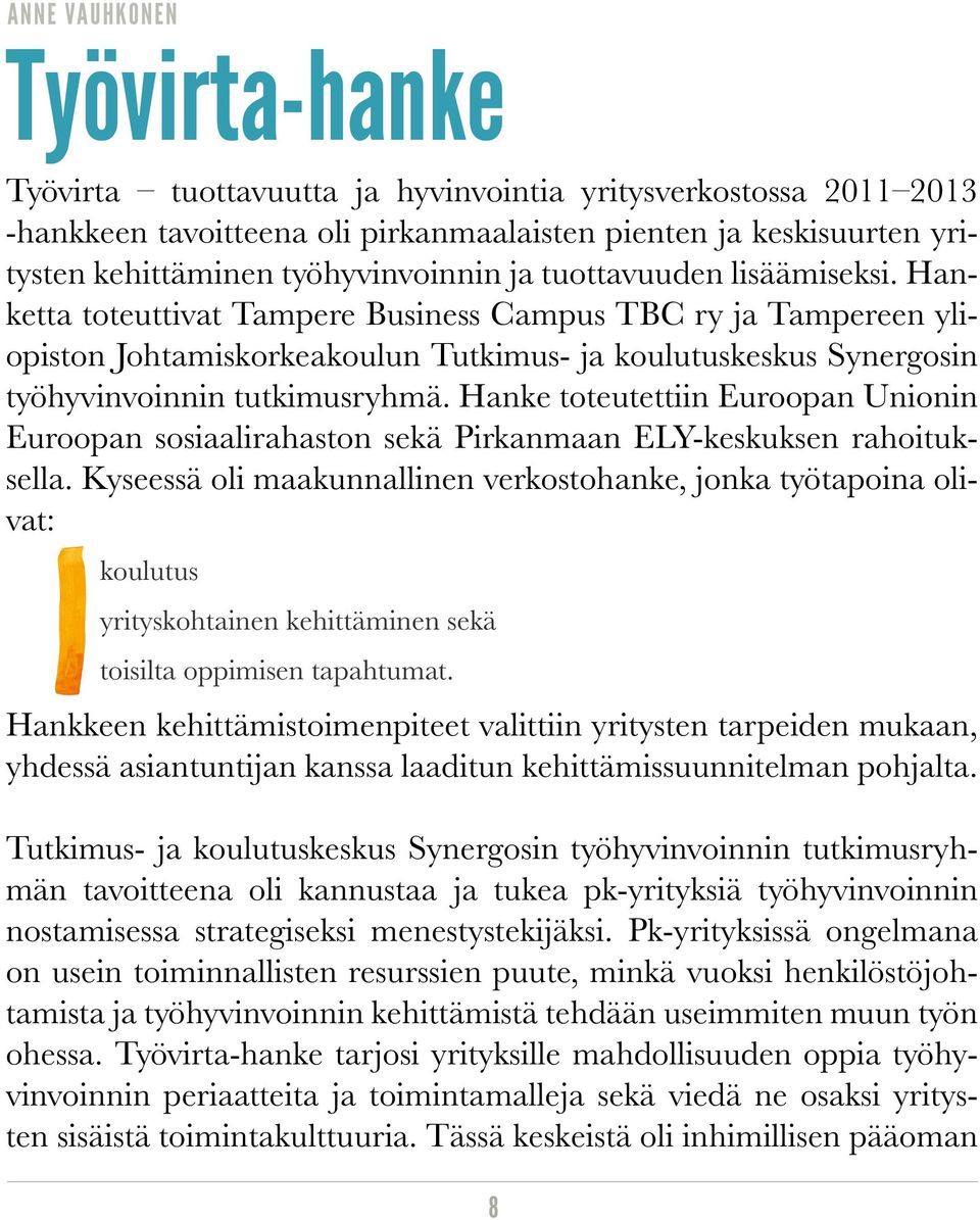 Hanketta toteuttivat Tampere Business Campus TBC ry ja Tampereen yliopiston Johtamiskorkeakoulun Tutkimus- ja koulutuskeskus Synergosin työhyvinvoinnin tutkimusryhmä.