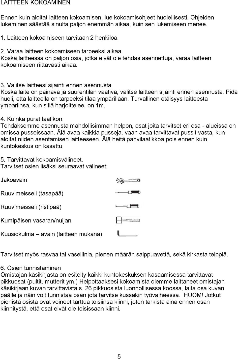 Koska laitteessa on paljon osia, jotka eivät ole tehdas asennettuja, varaa laitteen kokoamiseen riittävästi aikaa. 3. Valitse laitteesi sijainti ennen asennusta.