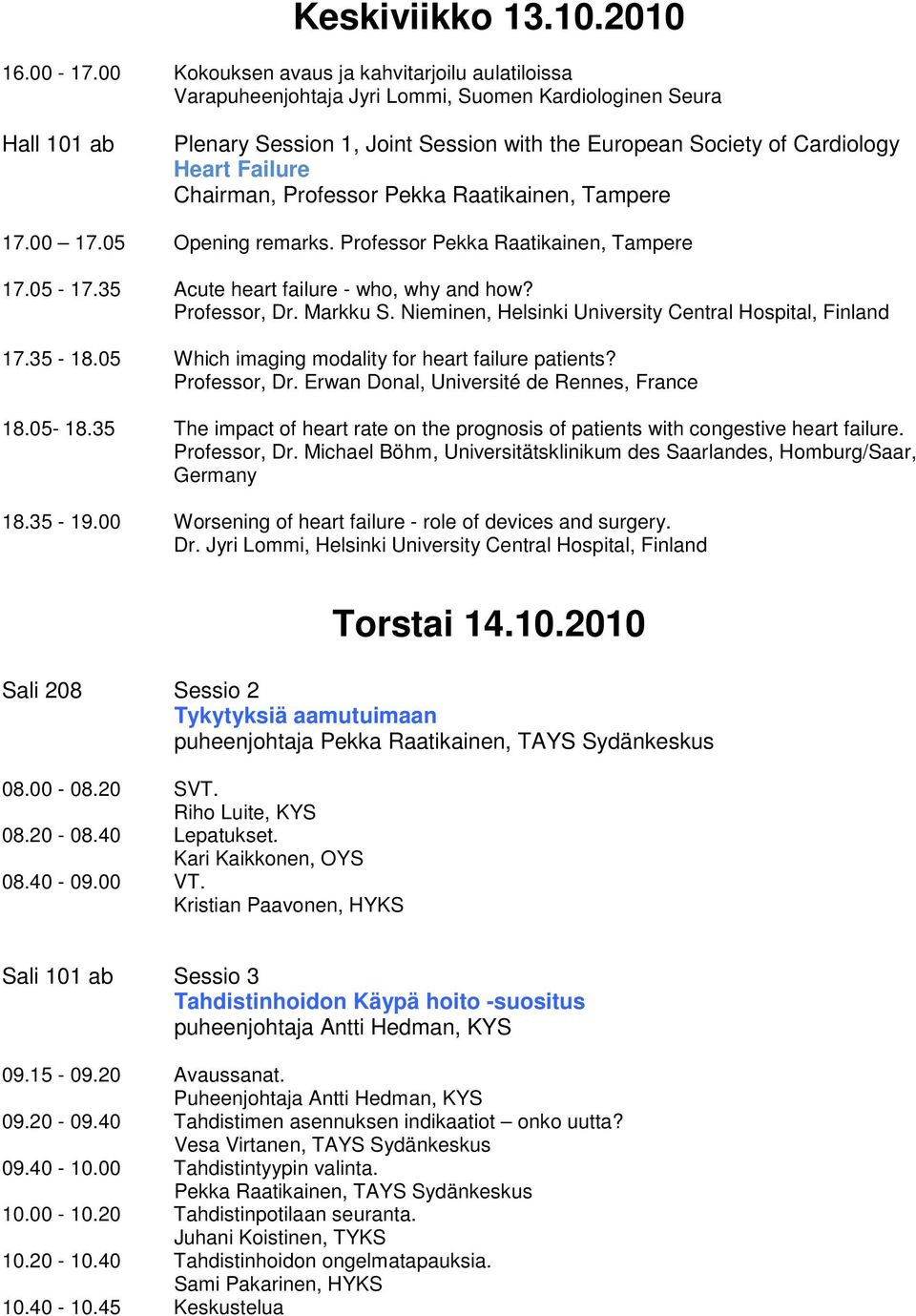 Failure Chairman, Professor Pekka Raatikainen, Tampere 17.00 17.05 Opening remarks. Professor Pekka Raatikainen, Tampere 17.05-17.35 Acute heart failure - who, why and how? Professor, Dr. Markku S.