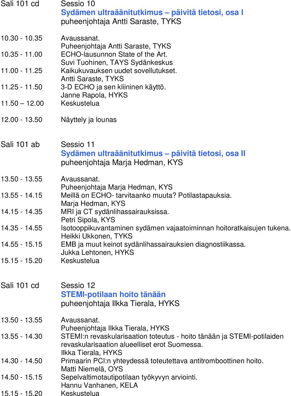 Janne Rapola, HYKS 11.50 12.00 Keskustelua 12.00-13.50 Näyttely ja lounas Sali 101 ab Sessio 11 Sydämen ultraäänitutkimus päivitä tietosi, osa II puheenjohtaja Marja Hedman, KYS 13.50-13.