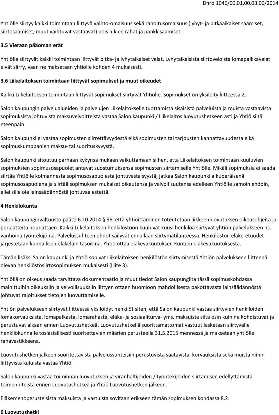 Lyhytaikaisista siirtoveloista lomapalkkavelat eivät siirry, vaan ne maksetaan yhtiölle kohdan 4 mukaisesti. 3.