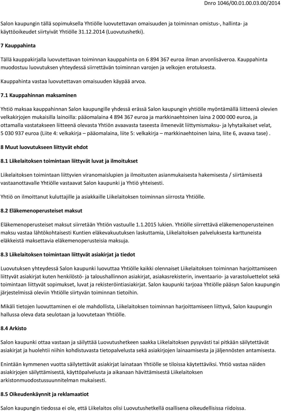 Kauppahinta muodostuu luovutuksen yhteydessä siirrettävän toiminnan varojen ja velkojen erotuksesta. Kauppahinta vastaa luovutettavan omaisuuden käypää arvoa. 7.