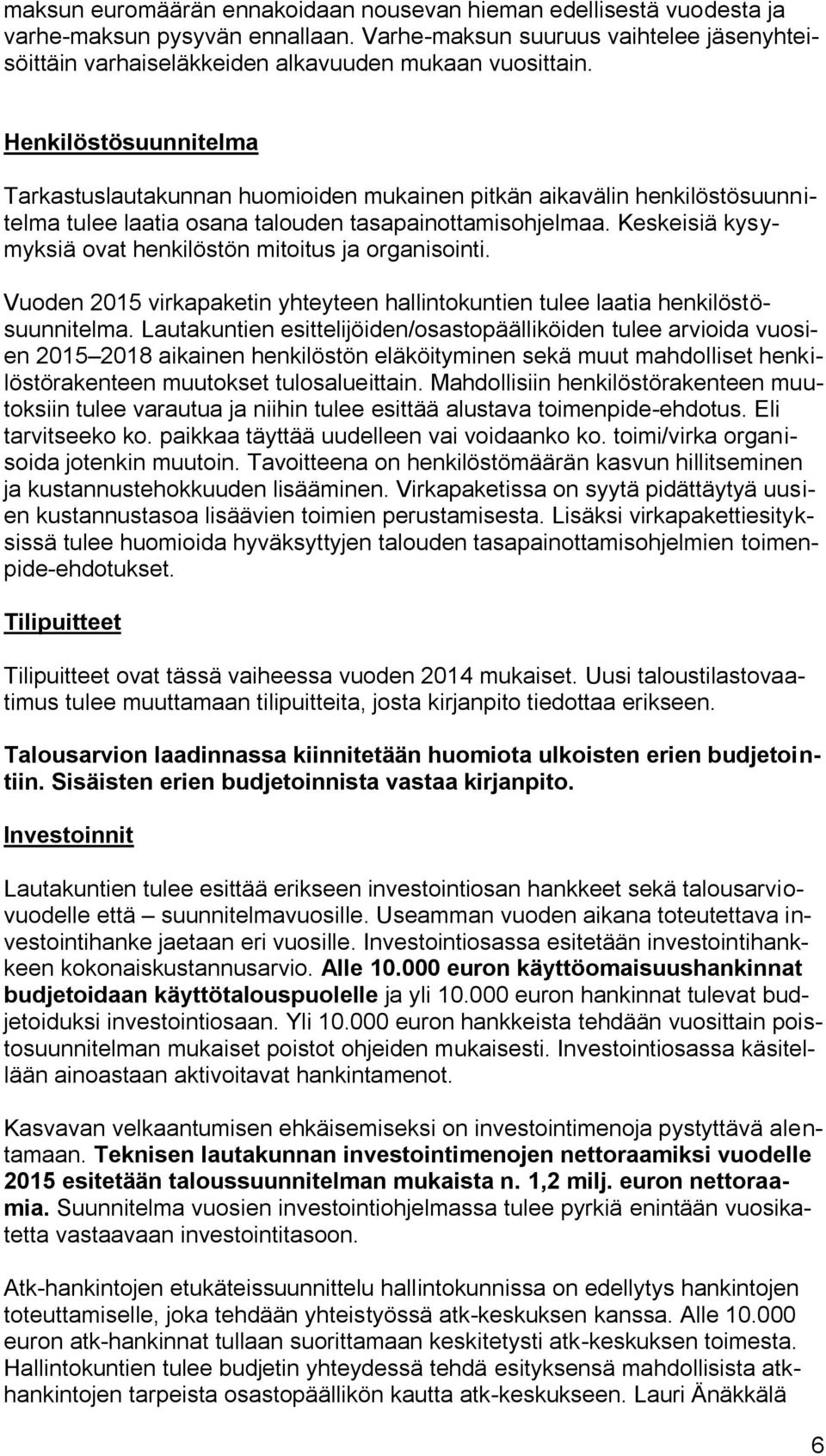 Keskeisiä kysymyksiä ovat henkilöstön mitoitus ja organisointi. Vuoden 2015 virkapaketin yhteyteen hallintokuntien tulee laatia henkilöstösuunnitelma.