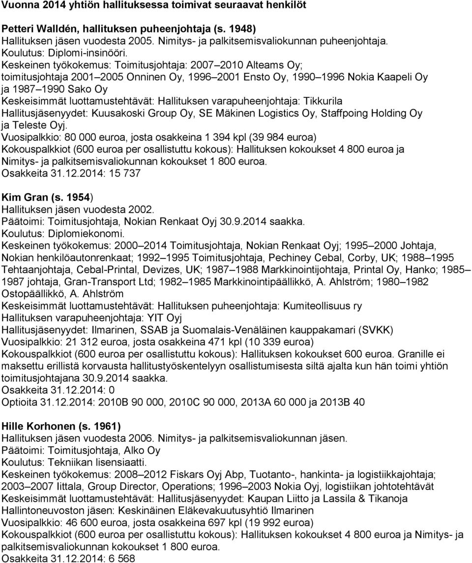 Keskeinen työkokemus: Toimitusjohtaja: 2007 2010 Alteams Oy; toimitusjohtaja 2001 2005 Onninen Oy, 1996 2001 Ensto Oy, 1990 1996 Nokia Kaapeli Oy ja 1987 1990 Sako Oy Keskeisimmät luottamustehtävät: