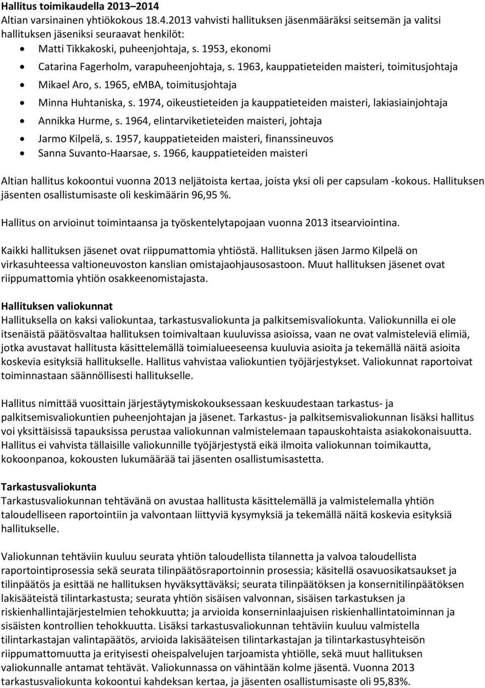 1974, oikeustieteiden ja kauppatieteiden maisteri, lakiasiainjohtaja Annikka Hurme, s. 1964, elintarviketieteiden maisteri, johtaja Jarmo Kilpelä, s.