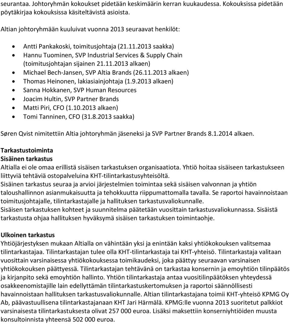 2013 saakka) Hannu Tuominen, SVP Industrial Services & Supply Chain (toimitusjohtajan sijainen 21.11.2013 alkaen) Michael Bech-Jansen, SVP Altia Brands (26.11.2013 alkaen) Thomas Heinonen, lakiasiainjohtaja (1.