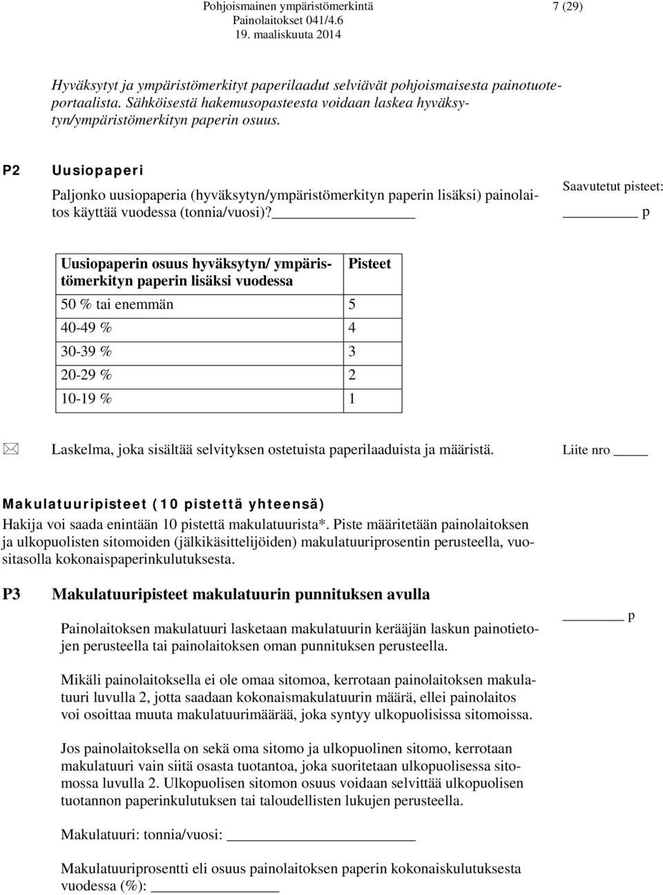 Saavutetut pisteet: p Uusiopaperin osuus hyväksytyn/ ympäristömerkityn Pisteet paperin lisäksi vuodessa 50 % tai enemmän 5 40-49 % 4 30-39 % 3 20-29 % 2 10-19 % 1 Laskelma, joka sisältää selvityksen