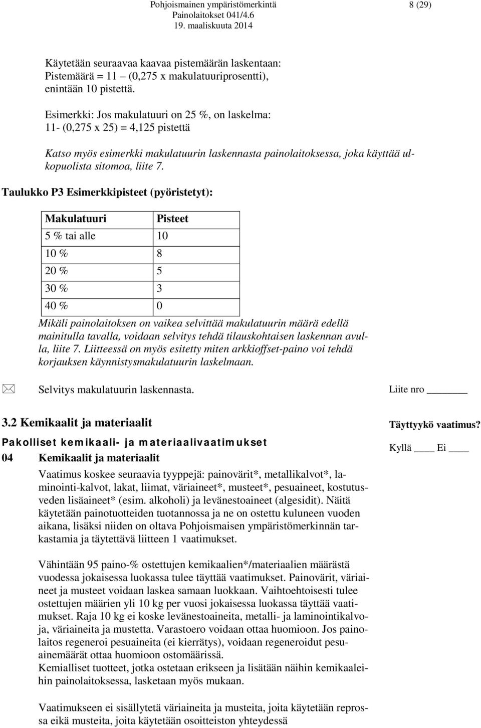 Taulukko P3 Esimerkkipisteet (pyöristetyt): Makulatuuri Pisteet 5 % tai alle 10 10 % 8 20 % 5 30 % 3 40 % 0 Mikäli painolaitoksen on vaikea selvittää makulatuurin määrä edellä mainitulla tavalla,