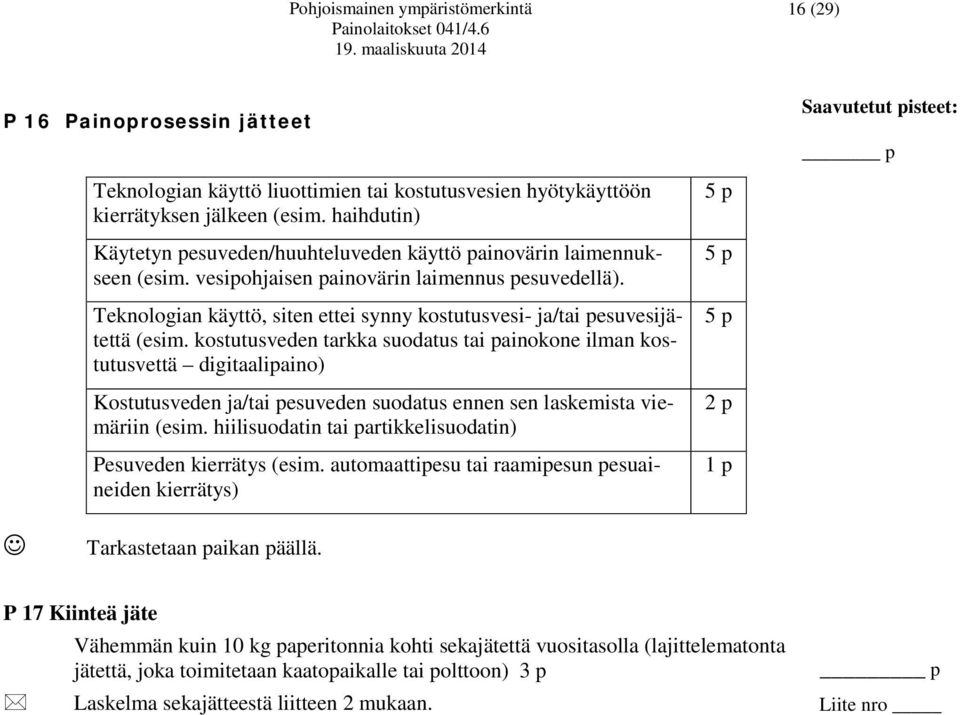 Teknologian käyttö, siten ettei synny kostutusvesi- ja/tai pesuvesijätettä (esim.