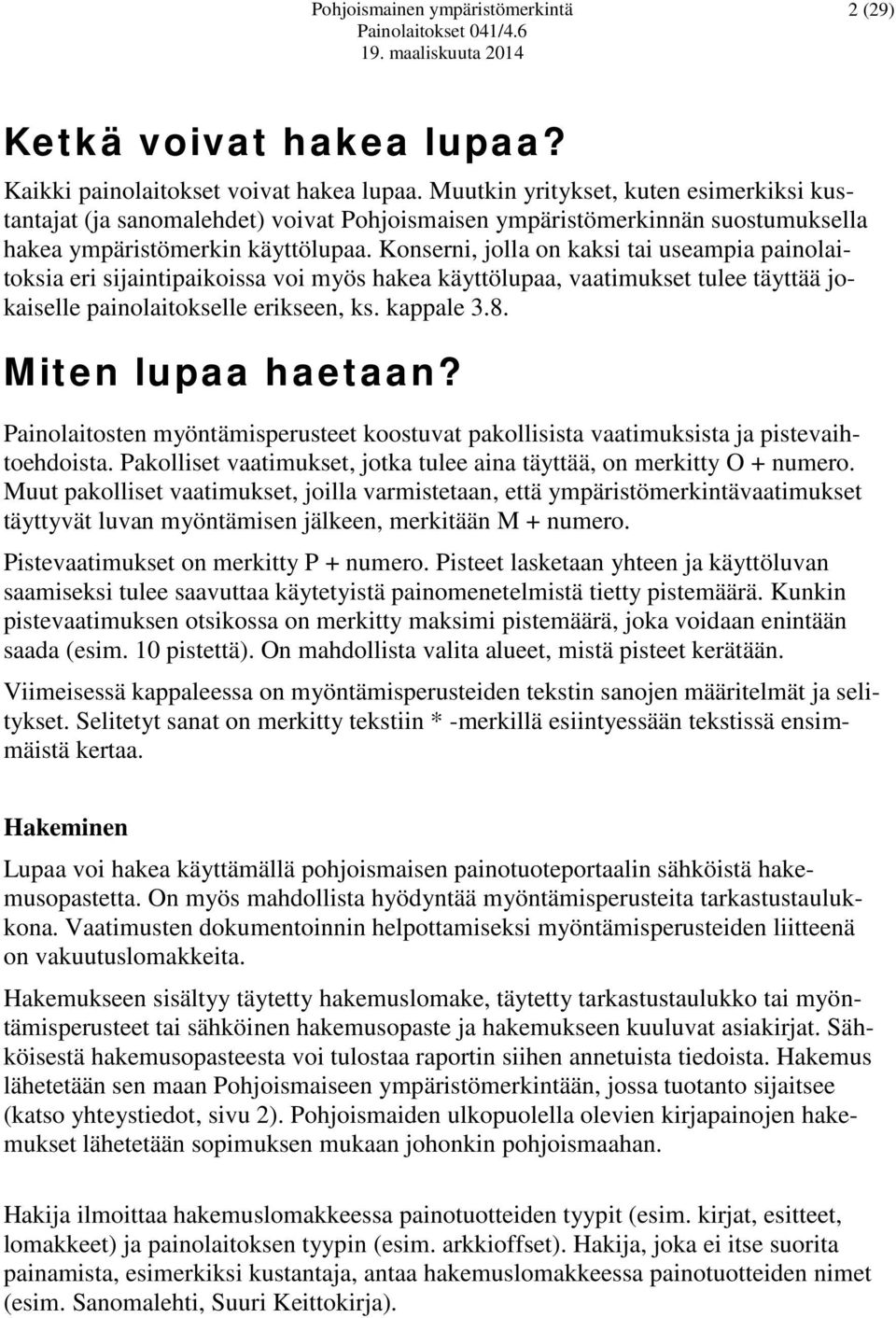 Konserni, jolla on kaksi tai useampia painolaitoksia eri sijaintipaikoissa voi myös hakea käyttölupaa, vaatimukset tulee täyttää jokaiselle painolaitokselle erikseen, ks. kappale 3.8.