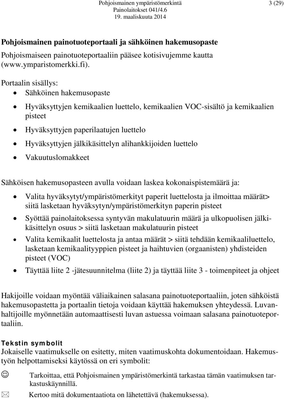 alihankkijoiden luettelo Vakuutuslomakkeet Sähköisen hakemusopasteen avulla voidaan laskea kokonaispistemäärä ja: Valita hyväksytyt/ympäristömerkityt paperit luettelosta ja ilmoittaa määrät> siitä