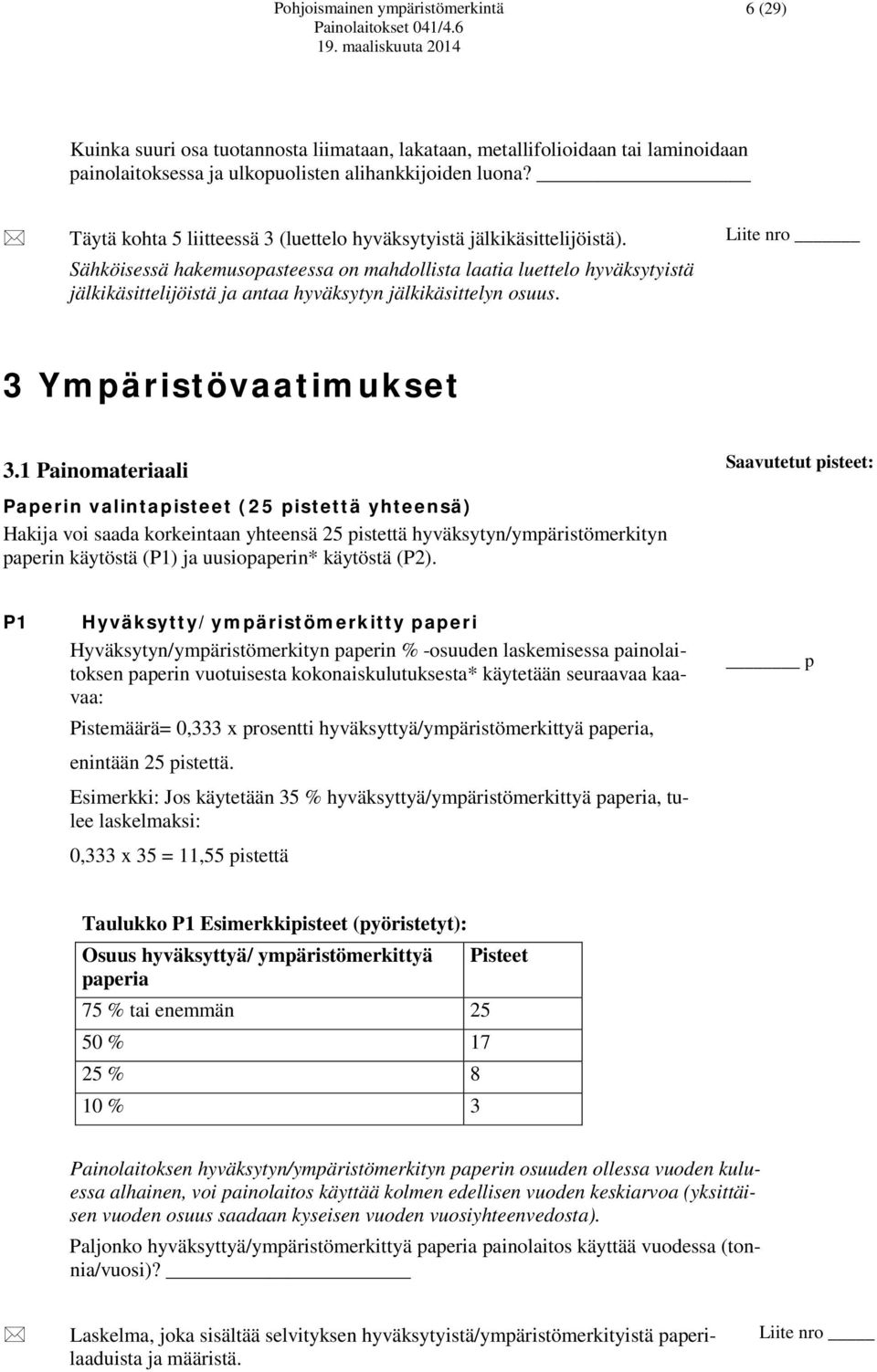 Sähköisessä hakemusopasteessa on mahdollista laatia luettelo hyväksytyistä jälkikäsittelijöistä ja antaa hyväksytyn jälkikäsittelyn osuus. Liite nro 3 Ympäristövaatimukset 3.