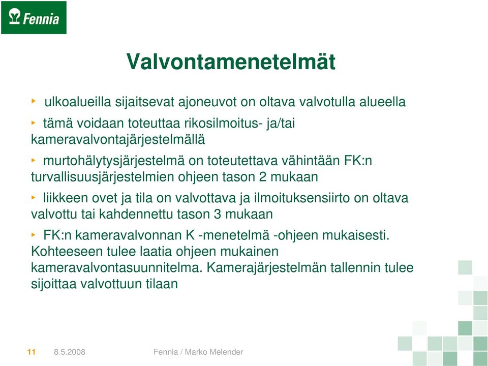 liikkeen ovet ja tila on valvottava ja ilmoituksensiirto on oltava valvottu tai kahdennettu tason 3 mukaan FK:n kameravalvonnan K