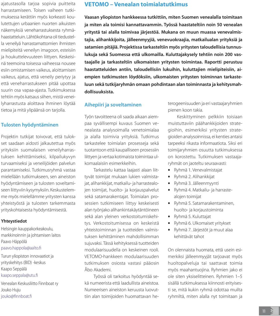 Keskeisinä teemoina toisessa vaiheessa nousee esiin omistamisen vaikeus, aloittamisen vaikeus, ajatus, että veneily periytyy ja että veneharrastukseen pitää upottaa suurin osa vapaa-ajasta.