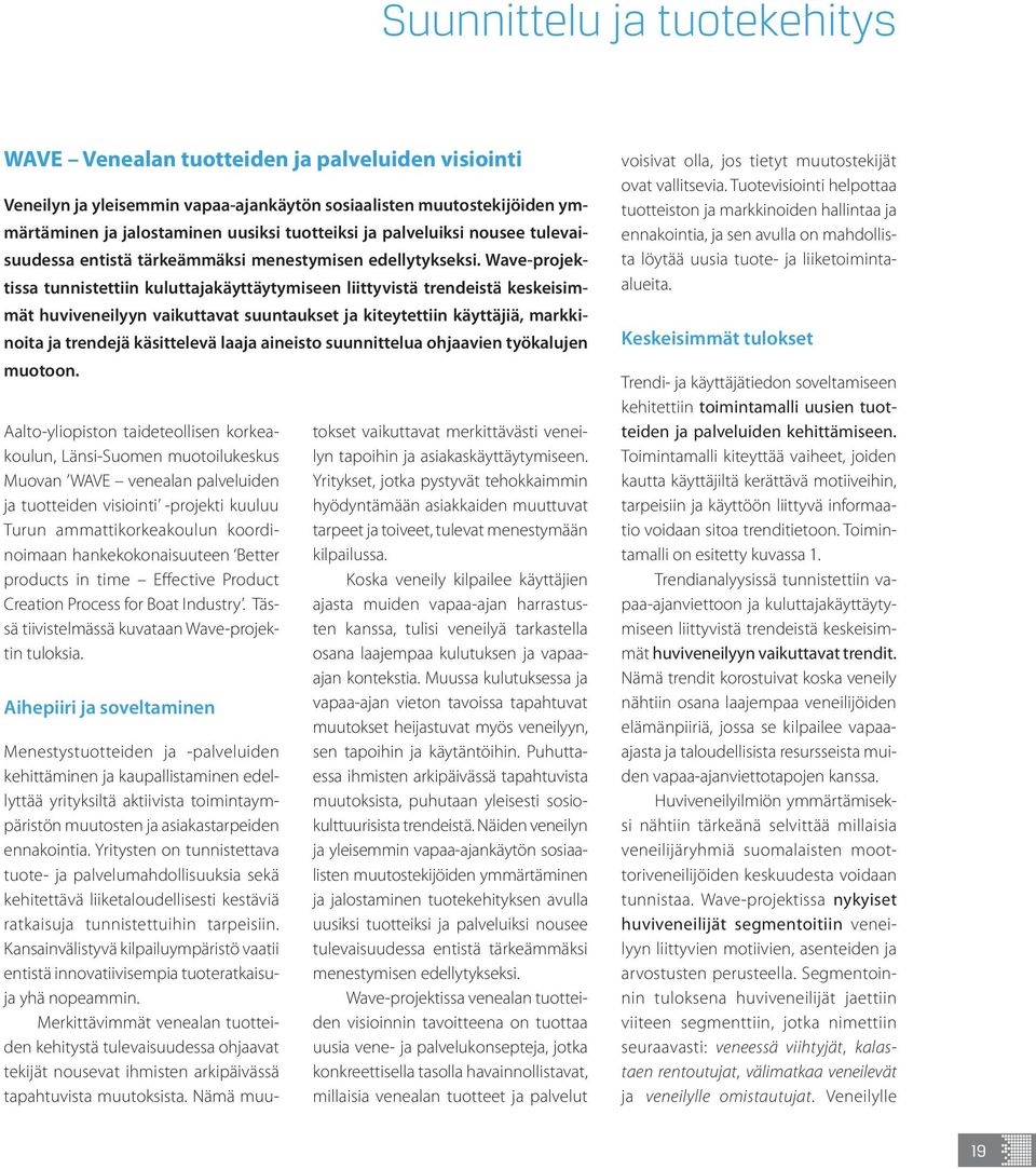 Wave-projektissa tunnistettiin kuluttajakäyttäytymiseen liittyvistä trendeistä keskeisimmät huviveneilyyn vaikuttavat suuntaukset ja kiteytettiin käyttäjiä, markkinoita ja trendejä käsittelevä laaja