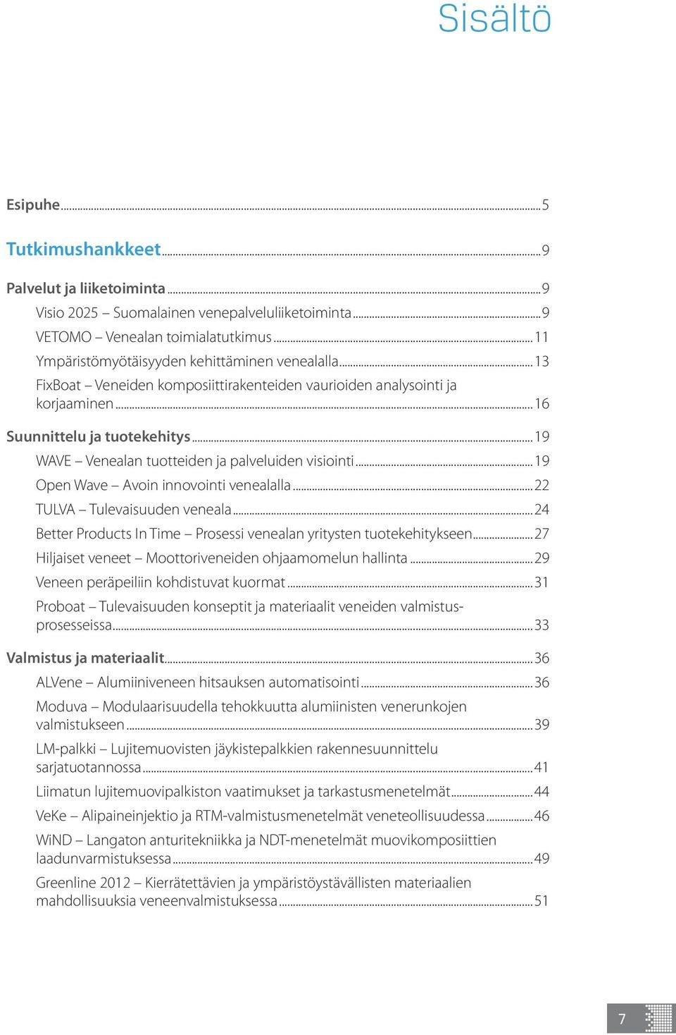 ..19 WAVE Venealan tuotteiden ja palveluiden visiointi...19 Open Wave Avoin innovointi venealalla...22 TULVA Tulevaisuuden veneala.